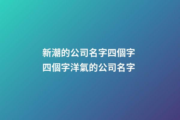 新潮的公司名字四個字 四個字洋氣的公司名字-第1張-公司起名-玄機派
